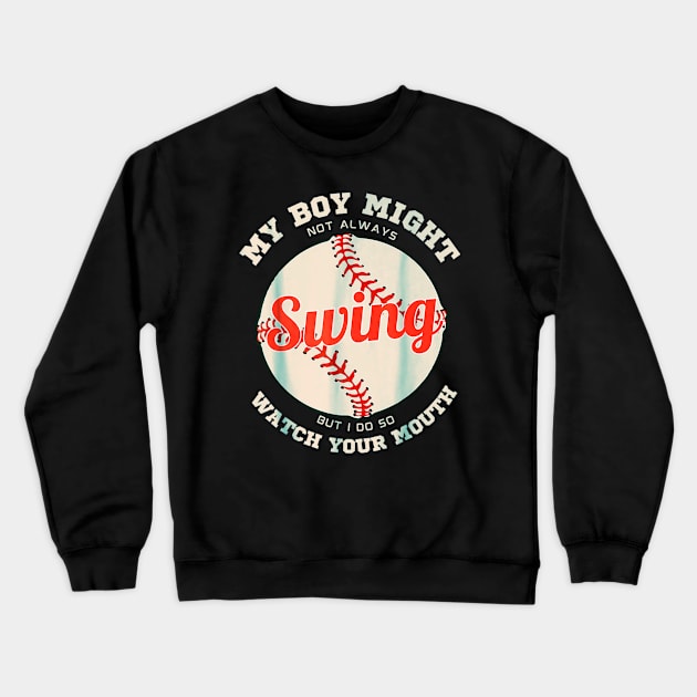 My Boy Might Not Always Swing But I Do So Better Watch Your Mouth Crewneck Sweatshirt by Dreamsbabe